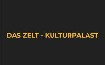 DAS ZELT - KULTURPALAST